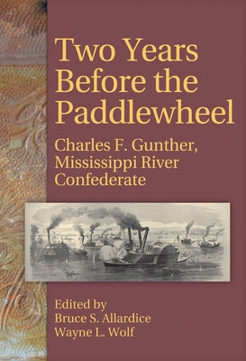 Two Years Before the Paddlewheel: Charles F. Gunther, Mississippi River Confederate by Allardice, Bruce S.