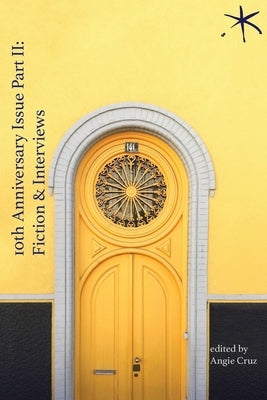 10th Anniversary Issue Part II, Fiction & Interviews: An Aster(ix) Anthology, December 2023 by Cruz, Angie