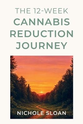 The 12-Week Cannabis Reduction Journey by Sloan, Nichole