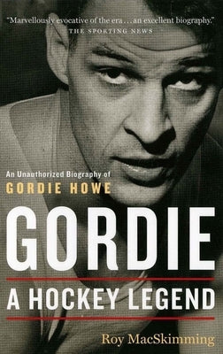 Gordie: A Hockey Legend by MacSkimming, Roy