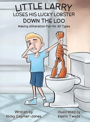 Little Larry Loses his Lucky Lobster Down the Loo: Books for Early Readers, Making Alliteration Fun! by Gaymer-Jones, Nicky