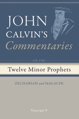 Commentaries on the Twelve Minor Prophets, Volume 5 by Calvin, John