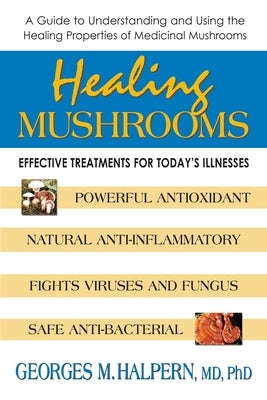 Healing Mushrooms: Effective Treatments for Today's Illnesses by Halpern, Georges M.