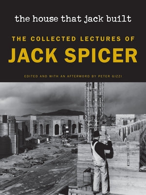The House That Jack Built (New Edition): The Collected Lectures of Jack Spicer by Spicer, Jack