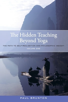 The Hidden Teaching Beyond Yoga: The Path to Self-Realization and Philosophic Insight, Volume 1 by Brunton, Paul