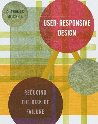 User-Responsive Design: Reducing the Risk of Failure by Mitchell, C. Thomas