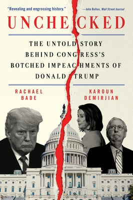 Unchecked: The Untold Story Behind Congress's Botched Impeachments of Donald Trump by Bade, Rachael