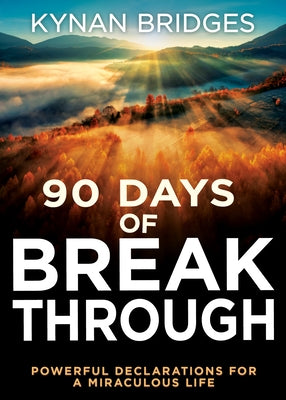 90 Days of Breakthrough: Powerful Declarations for a Miraculous Life by Bridges, Kynan