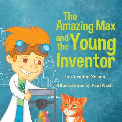 The Amazing Max and the Young Inventor by Nelson, Caroline