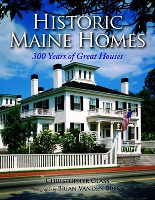 Historic Maine Homes: 300 Years of Great Houses by Glass, Christopher