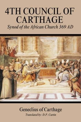 Fourth Council of Carthage: Synod of the African Church 369 AD by Geneclius of Carthage