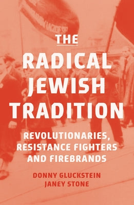 The Radical Jewish Tradition: Revolutionaries, Resistance Fighters and Firebrands by Gluckstein, Donny