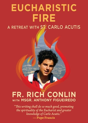 Eucharistic Fire: A Retreat with St. Carlo Acutis: A Retreat with St. Carlo Acutis by Conlin, Fr Richard