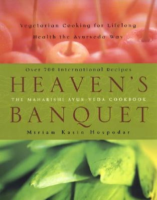 Heaven's Banquet: Vegetarian Cooking for Lifelong Health the Ayurveda Way: A Cookbook by Hospodar, Miriam Kasin