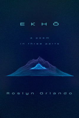 Ekho: A Poem in Three Parts by Orlando, Roslyn