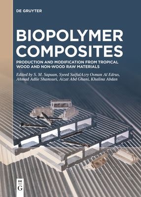 Biopolymer Composites: Production and Modification from Tropical Wood and Non-Wood Raw Materials by Sapuan, Salit