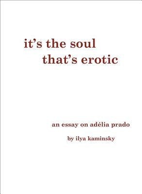 It's the Soul That's Erotic: An Essay on Adelia Prado by Kaminsky, Ilya