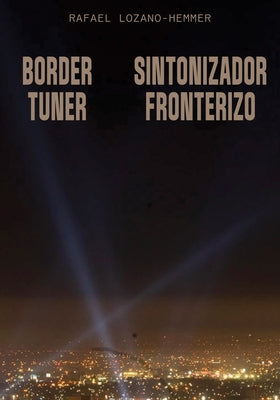 Rafael Lozano-Hemmer: Border Tuner by Lozano-Hemmer, Rafael