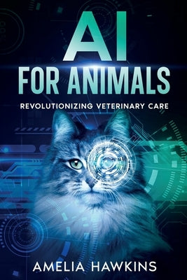 AI for Animals: Revolutionizing Veterinary Care by Hawkins, Amelia