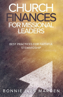 Church Finances for Missional Leaders: Best Practices for Faithful Stewardship by Marden, Bonnie Ives