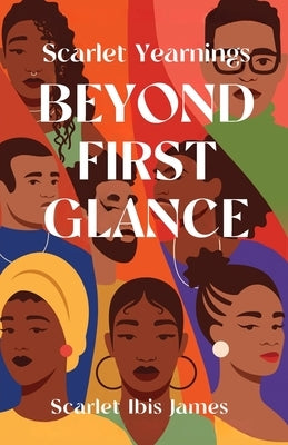 Scarlet Yearnings Beyond First Glance: Stories of Love and Desire by James, Scarlet Ibis