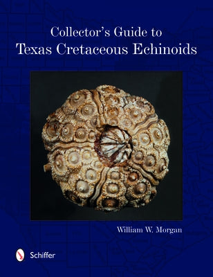 Collector's Guide to Texas Cretaceous Echinoids by Morgan, William