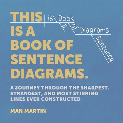 This Is a Book of Sentence Diagrams: A Journey Through the Sharpest, Strangest, and Most Stirring Lines Ever Constructed by Martin, Man