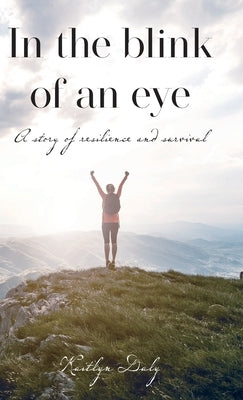 In the blink of an eye: A story of resilience and survival by Daly, Kaitlyn