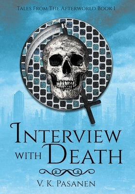 Interview with Death, Tales from the Afterworld Book 1 by Pasanen, V. K.