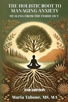 The Holistic Root to Managing Anxiety, Healing From the Inside Out by Tabone, Maria L.