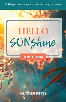 Hello SONshine Devotional: 40 Days of Encouragement and Journaling for Women by Petty, Heather