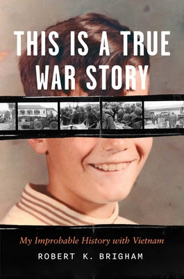 This Is a True War Story: My Improbable History with Vietnam by Brigham, Robert K.
