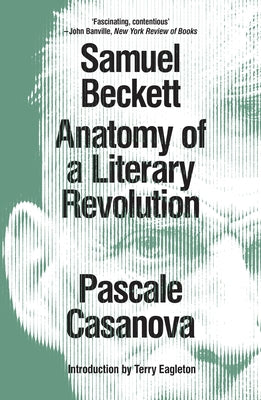 Samuel Beckett: Anatomy of a Literary Revolution by Casanova, Pascale