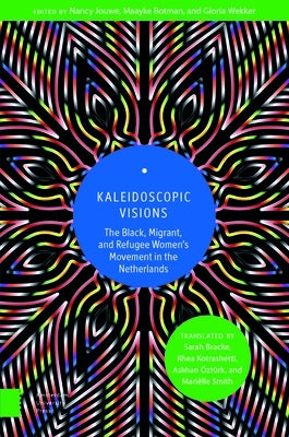 Kaleidoscopic Visions: The Black, Migrant, and Refugee Women's Movement in the Netherlands by Jouwe, Nancy