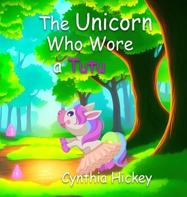 The Unicorn Who Wore a Tutu by Hickey, Cynthia