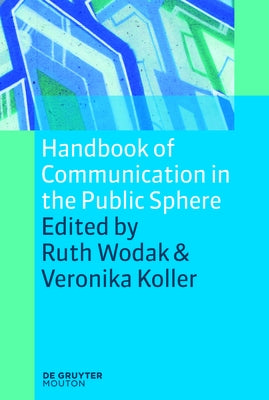 Handbook of Communication in the Public Sphere by Wodak, Ruth