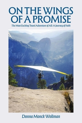 On the Wings of a Promise: The Most Exciting Travel Adventure of All: A Journey of Faith by Wollman, Donna Monck