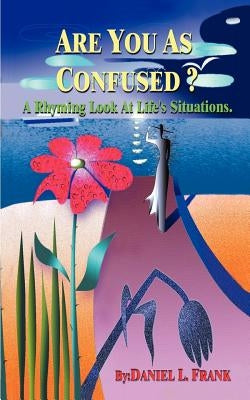 Are You as Confused?: A Rhyming Look at Life's Situations by Frank, Daniel L.