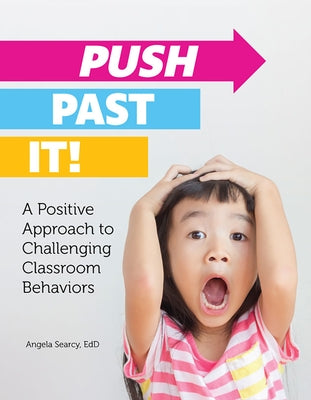 Push Past It!: A Positive Approach to Challenging Classroom Behaviors by Searcy, Angela