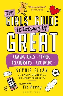 The Girls' Guide to Growing Up Great: Changing Bodies, Periods, Relationships, Life Online by Elkan, Sophie