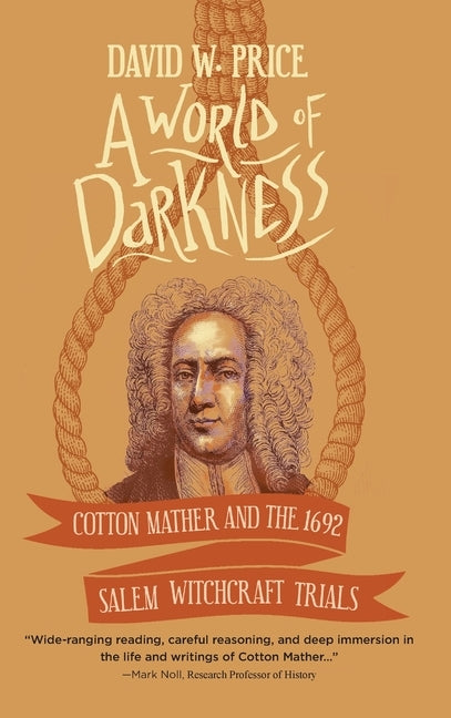 A World of Darkness: Cotton Mather and the 1692 Salem Witchcraft Trials by Price, David W.