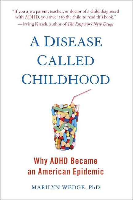 A Disease Called Childhood: Why ADHD Became an American Epidemic by Wedge, Marilyn