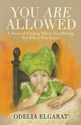 You Are Allowed: A Story of Finding Where You Belong, Not Where You Began by Elgarat, Odelia