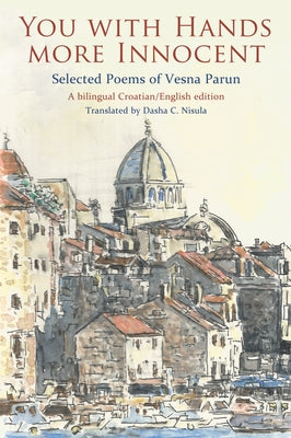 You with Hands More Innocent: Selected Poems of Vesna Parun by Parun, Vesna