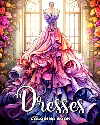 Dresses Coloring Book: Beautiful Dresses in Vintage and Modern Design to Color for Adults and Teens by Raisa, Ariana