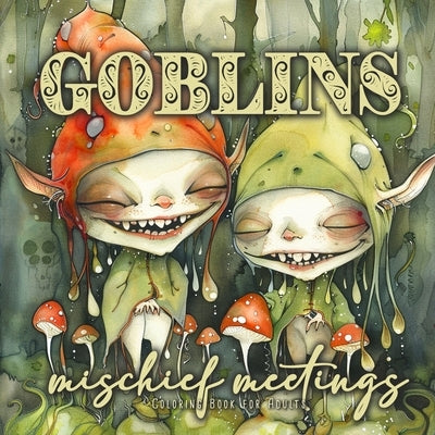 Goblins mischief meetings Coloring Book for Adults: Gnomes Goblins Coloring Book Portrait nasty and funny Goblins Coloring Book for Adults Fantasy Col by Publishing, Monsoon