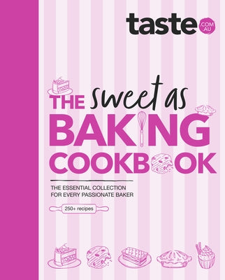 The Sweet as Baking Cookbook: The Essential Collection for Every Passionate Baker from the Experts at Australia's Favourite Food Website, Including Ca by Au, Taste Com