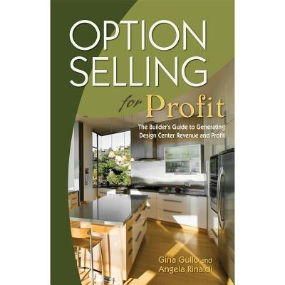 Option Selling for Profit: The Builder's Guide to Generating Design Center Revenue and Profit by Gullo, Gina