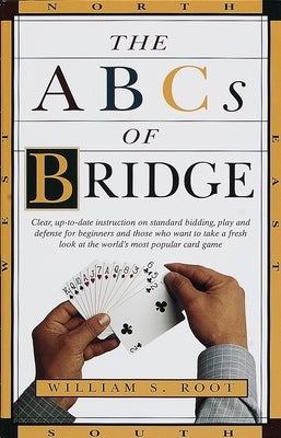 The ABCs of Bridge: Clear, Up-to-Date Instruction on Standard Bidding, Play and Defense for Beginners and Those Who Want to Take a Fresh L by Root, William S.