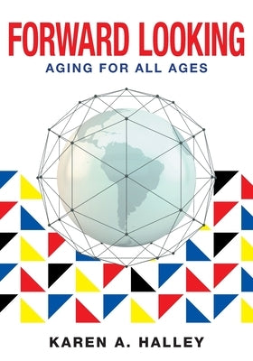 Forward Looking: Aging for All Ages by Halley, Karen A.